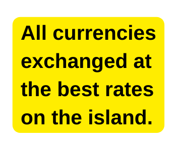 All currencies exchanged at the best rates on the island